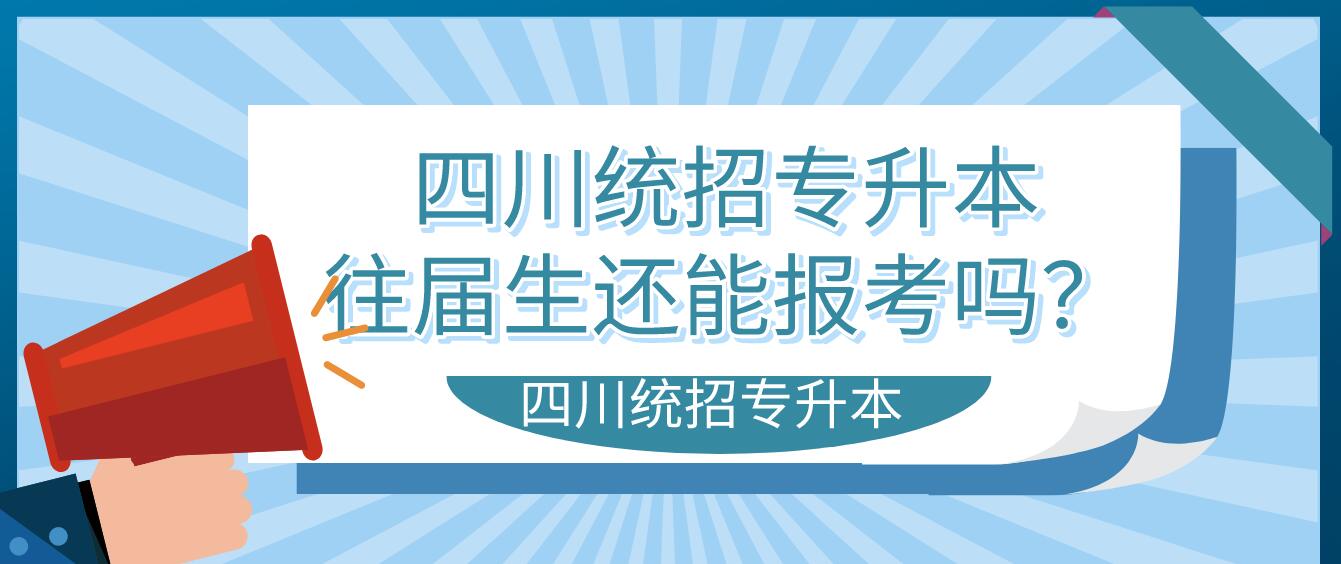 四川統(tǒng)招專升本往屆生還能報考嗎？