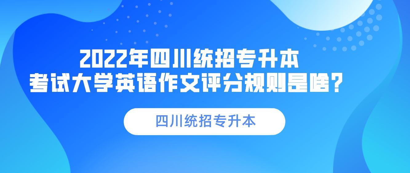 2023年四川統(tǒng)招專升本 考試大學(xué)英語作文評分規(guī)則是啥？