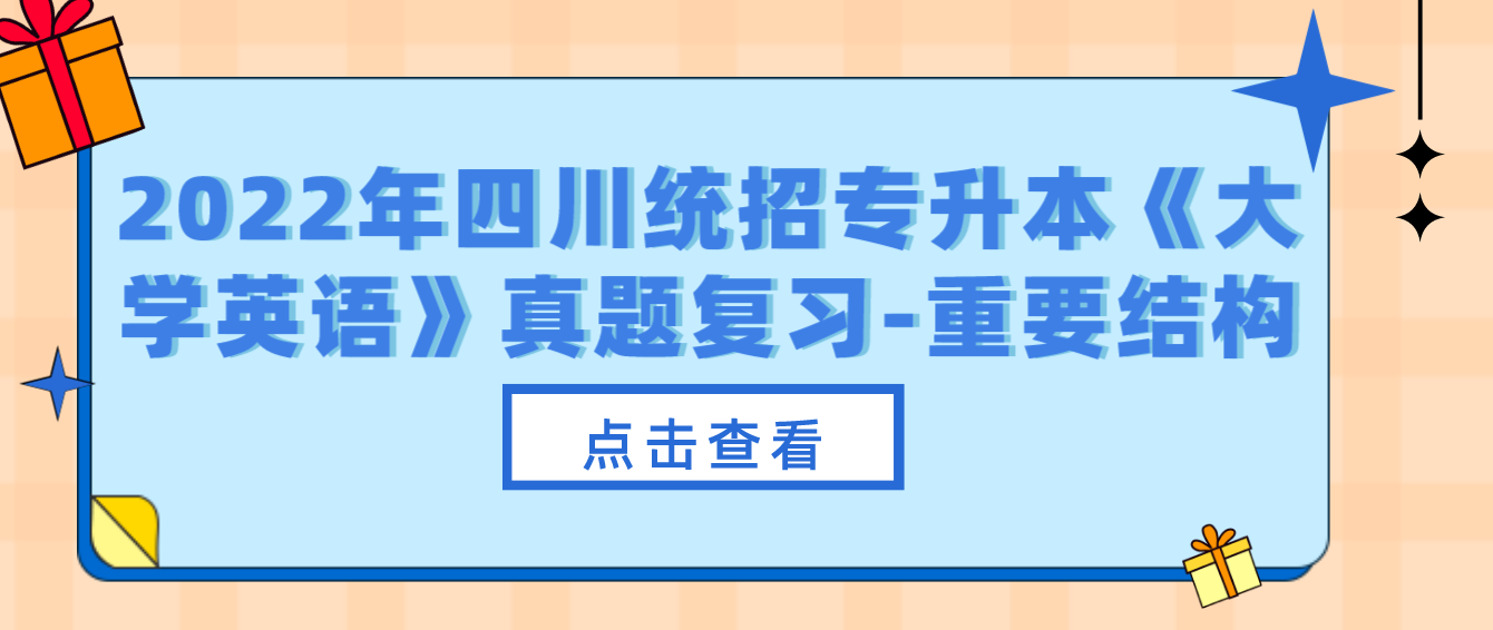 2022年四川統(tǒng)招專(zhuān)升本《大學(xué)英語(yǔ)》真題復(fù)習(xí)-重要結(jié)構(gòu)