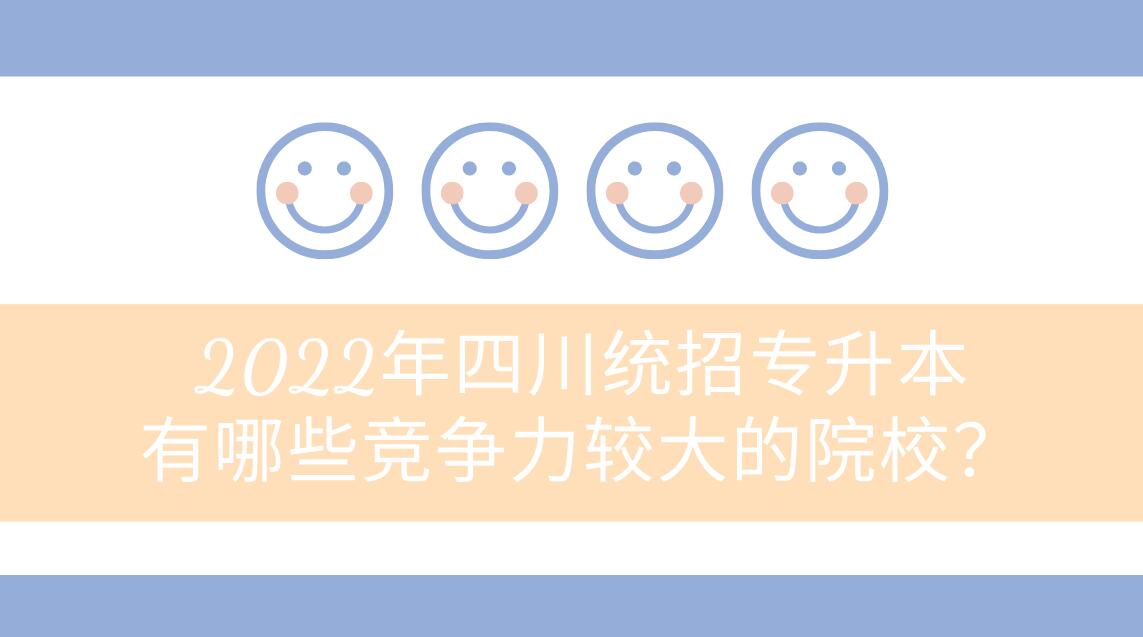 2023年四川統(tǒng)招專升本有哪些競爭力較大的院校？