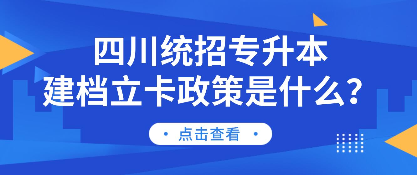 四川統(tǒng)招專升本建檔立卡政策是什么？