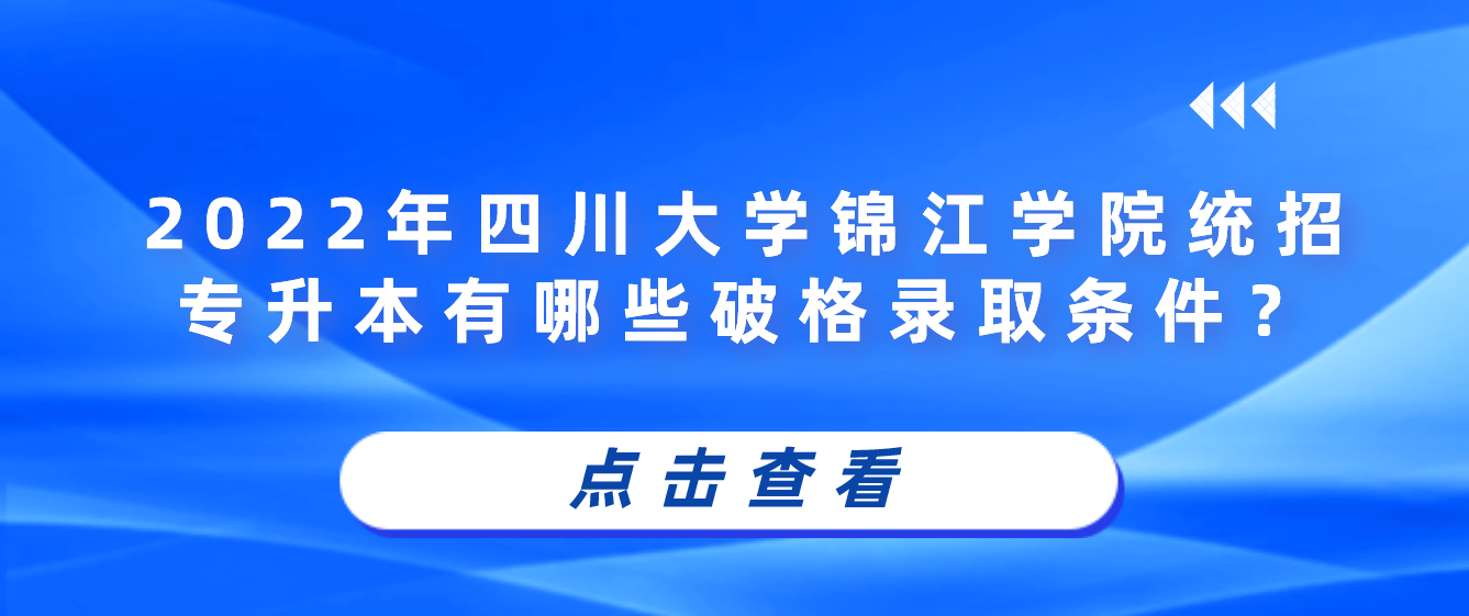 2023年四川大學(xué)錦江學(xué)院統(tǒng)招專升本有哪些破格錄取條件？