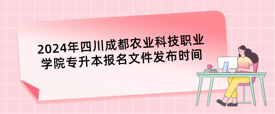 2024年四川成都農(nóng)業(yè)科技職業(yè)學(xué)院專升本報(bào)名文件發(fā)布時(shí)間(圖1)