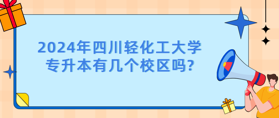 2024年四川輕化工大學(xué)專升本有幾個校區(qū)嗎?(圖1)