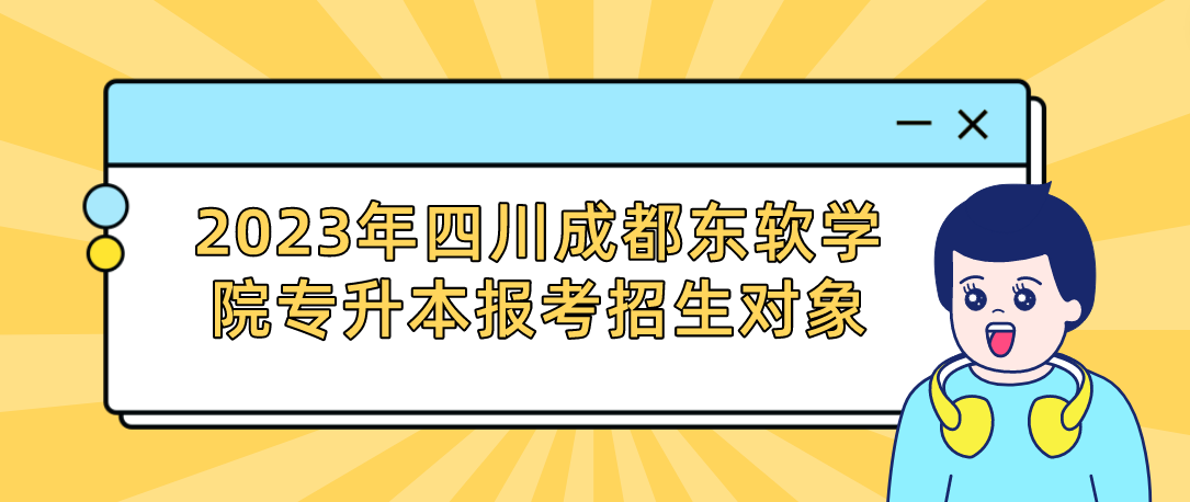 2023年四川成都東軟學(xué)院專升本報(bào)考招生對象(圖1)