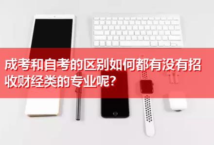 成考和自考的區(qū)別如何都有沒(méi)有招收財(cái)經(jīng)類的專業(yè)呢？