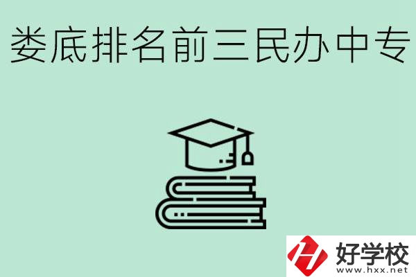 婁底排名前三是哪些民辦中專學(xué)校？學(xué)費(fèi)貴嗎？