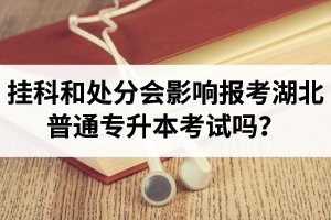 掛科和處分會影響報考湖北普通專升本考試嗎？