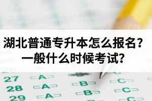 湖北普通專升本怎么報(bào)名？一般什么時(shí)候考試？