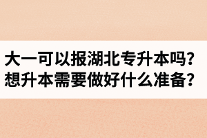 大一可以報湖北專升本嗎？想升本需要做好什么準(zhǔn)備？