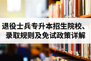 湖北退役士兵專升本招生院校、錄取規(guī)則及免試政策詳解