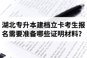 湖北專升本建檔立卡考生報(bào)名需要準(zhǔn)備哪些證明材料？