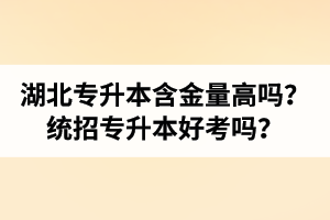 湖北專升本含金量高嗎？統(tǒng)招專升本好考嗎？