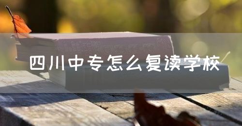 四川中專怎么復(fù)讀學(xué)校？(圖1)