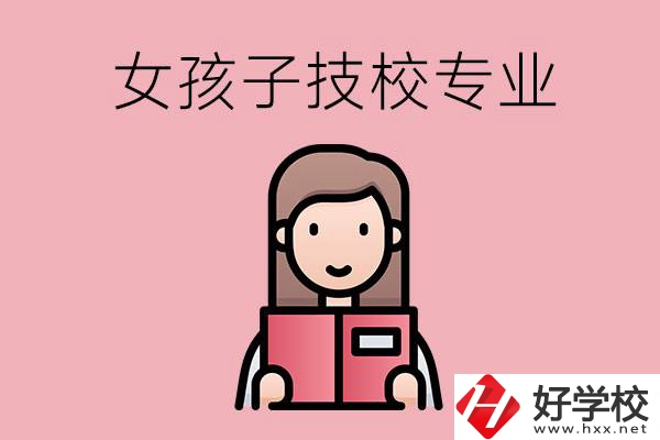 在湘西的技工學(xué)校里，女孩子學(xué)什么專業(yè)比較好？