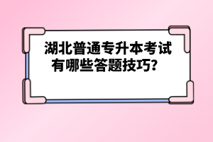 湖北普通專升本考試有哪些答題技巧？