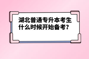 湖北普通專升本考生什么時候開始備考？