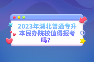 2023年湖北普通專升本民辦院校值得報(bào)考嗎？