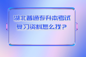 湖北普通專升本考試復習資料怎么找？