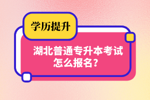 湖北普通專升本考試怎么報(bào)名？