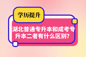 湖北普通專升本和成考專升本二者有什么區(qū)別？