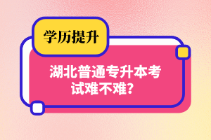 湖北普通專升本考試難不難？