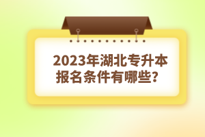 2023年湖北專升本報名條件有哪些？