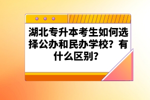 湖北專升本考生如何選擇公辦和民辦學(xué)校？有什么區(qū)別？