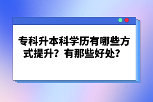 ?？粕究茖W(xué)歷有哪些方式提升？有那些好處？