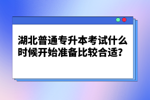 湖北普通專升本考試什么時候開始準(zhǔn)備比較合適？