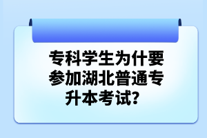 ?？茖W(xué)生為什要參加湖北普通專升本考試？