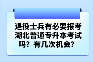 退役士兵有必要報考湖北普通專升本考試嗎？有幾次機會？