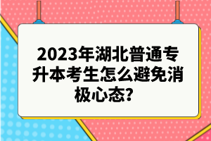 2023年湖北普通專升本考生怎么避免消極心態(tài)？