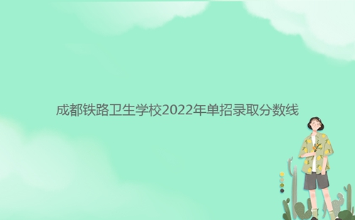 成都鐵路衛(wèi)生學校2022年單招錄取分數(shù)線