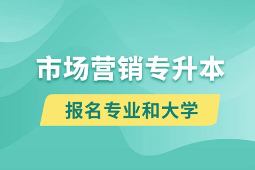 市場營銷專升本對口報名專業(yè)有哪些和能去什么大學報名？