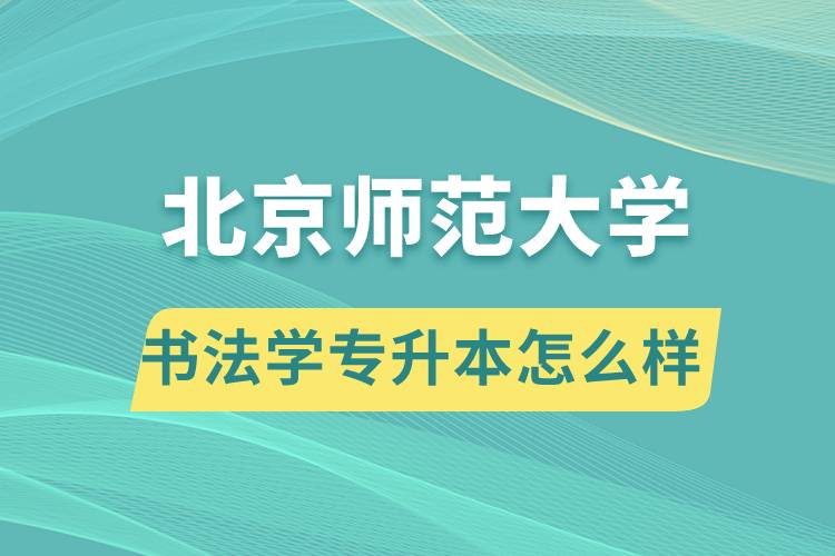 報(bào)考北京師范大學(xué)書(shū)法學(xué)專業(yè)專升本怎么樣？