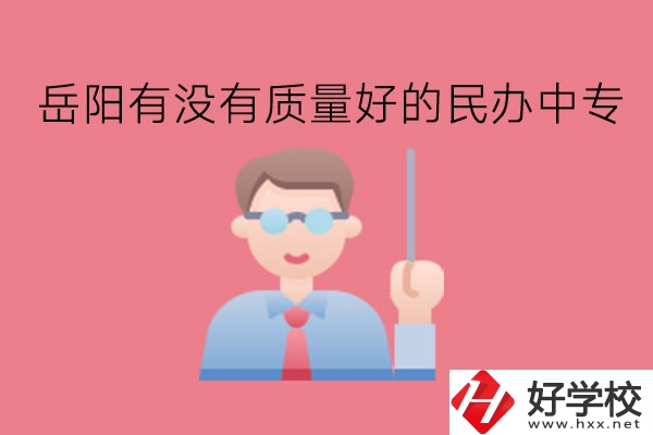 岳陽(yáng)有沒有質(zhì)量好的民辦中專?