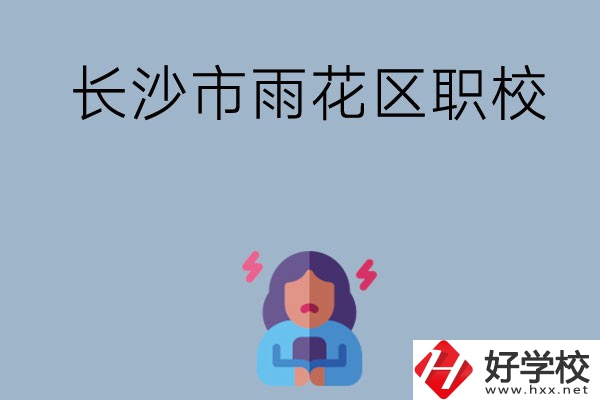 長(zhǎng)沙市的雨花區(qū)有哪些職校？這三所大家必看