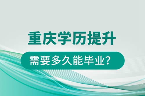 重慶學(xué)歷提升需要多久能畢業(yè)？