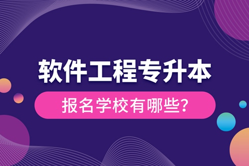 軟件工程專升本報名學校有哪些？