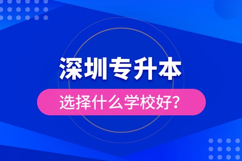 深圳專升本選擇什么學(xué)校好？