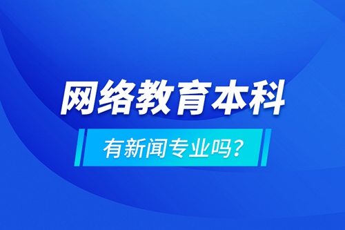 網(wǎng)絡(luò)教育本科有新聞專業(yè)嗎 ？