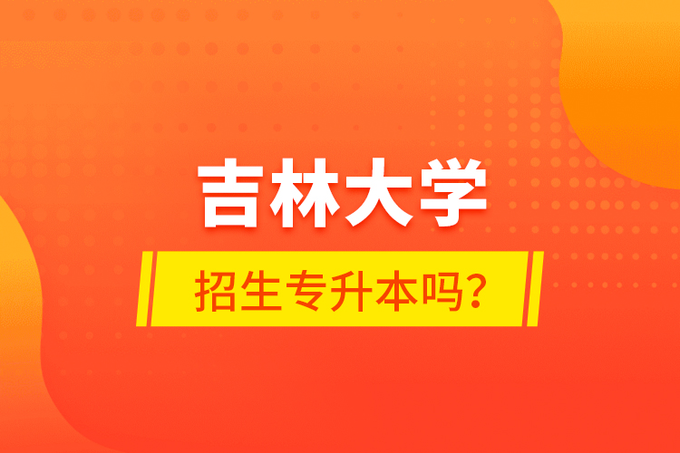 吉林大學招生專升本嗎？