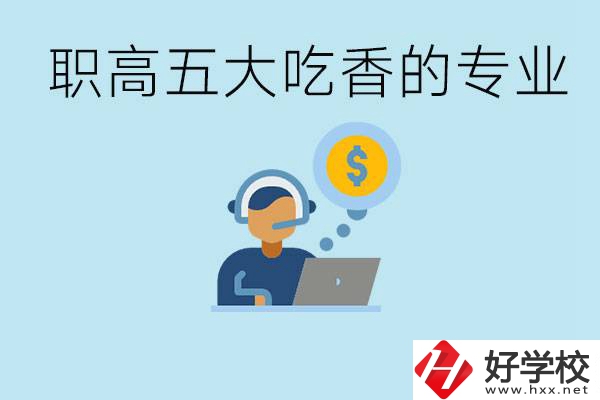 職高五大吃香專業(yè)是哪些？湖南有哪些職高有這些專業(yè)？