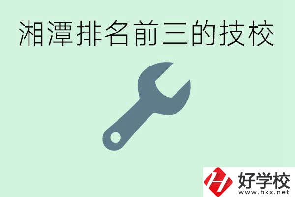 湘潭排名前三的技校是哪些？一年學(xué)費(fèi)是多少？