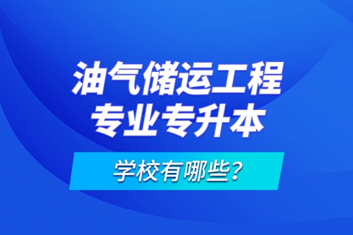 油氣儲運工程專業(yè)專升本學校有哪些？