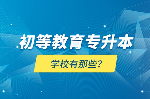 初等教育專升本學校有那些？