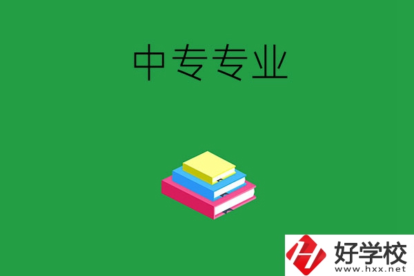 湘潭的中專專業(yè)都有哪些？就業(yè)方向是什么？