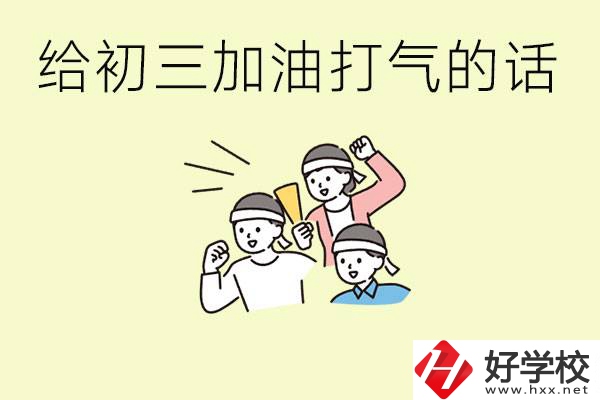 給初三學(xué)生加油打氣的話(huà)有哪些？邵陽(yáng)有哪些民辦職校？