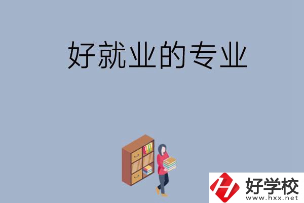 在湖南讀中專，學(xué)哪些專業(yè)比較好就業(yè)？